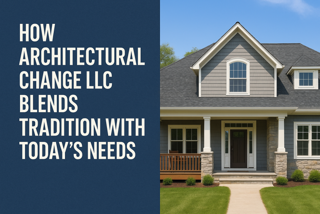 How Architectural Change LLC Blends Tradition With Today's Needs